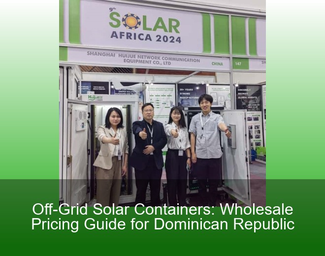 Off-Grid Solar Containers: Wholesale Pricing Guide for Dominican Republic